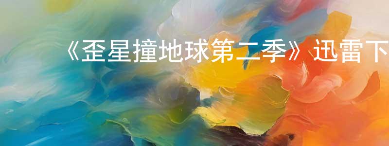 ﻿陈国庭发布﻿《歪星撞地球第二季》迅雷下载/在线观看-魔幻科幻-美剧天堂
